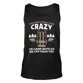 You Dont Have To Be Crazy To Camp With Us Camping Camper T Shirt Unisex Tank Top - Monsterry