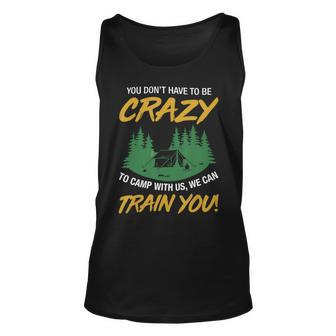 You Dont Have To Be Crazy To Camp With Us Camping T Shirt Unisex Tank Top - Monsterry