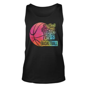You Dont Scare Me I Coach Girls Sport Coaching For Womenbasketball Lover Basketball Unisex Tank Top - Seseable