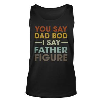 You Say Dad Bod I Say Father Figure Funny Figure Lovers Unisex Tank Top - Thegiftio UK