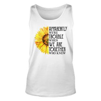 Apparently Were Trouble When We Are Together Sunflower Unisex Tank Top