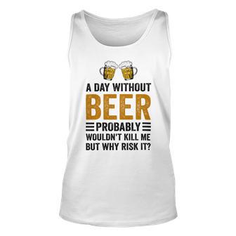 A Day Without Beer Why Risk It Funny Saying Beer Lover Drinker Unisex Tank Top | Favorety CA