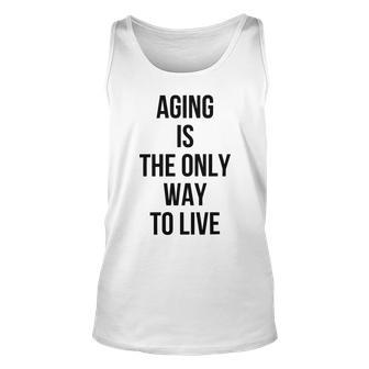 Aging Is The Only Way To Live Unisex Tank Top | Favorety CA