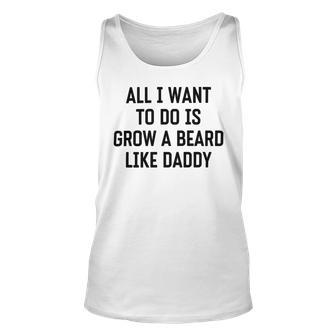 All I Want To Do Is Grow A Beard Like Daddy Unisex Tank Top | Favorety UK