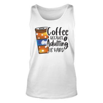 Coffee Because Adulting Is Hard Funny Sarcastic Design Unisex Tank Top | Favorety AU