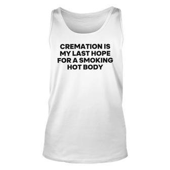 Cremation Is My Last Hope For A Smoking Hot Body Unisex Tank Top | Favorety CA