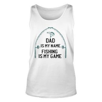 Dad Is My Name Fishing I My Game Sarcastic Fathers Day Unisex Tank Top | Mazezy