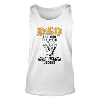 Dad The Man The Myth The Bowling Legend Bowler Fathers Day Unisex Tank Top | Mazezy