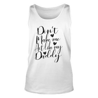 Dont Make Me Act Like My Daddy Gift Unisex Tank Top | Mazezy