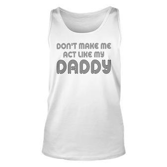 Dont Make Me Act Like My Daddy V2 Unisex Tank Top | Favorety UK