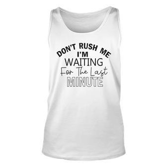 Dont Rush Me Im Waiting For The Last Minute Funny Womens Tee Sarcastic Gift For Girlfriend Cute Gift Last Minute Gift Unisex Tank Top | Favorety