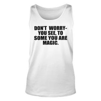 Dont Worry You See To Some You Are Magic Inspirational Quote Unisex Tank Top | Favorety DE