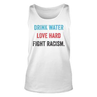 Drink Water Love Hard Fight Racism Unisex Tank Top | Favorety CA