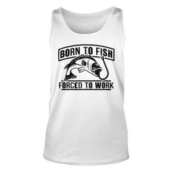 Fishing Lovers Born To Fish Forced To Work Unisex Tank Top | Favorety UK