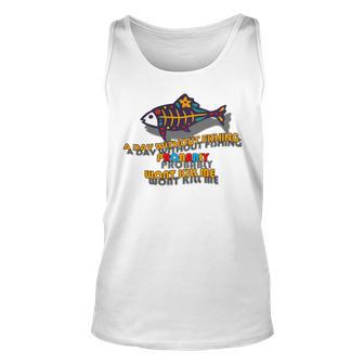 Funny A Day Without Fishing Probably Wont Kill Me Unisex Tank Top | Favorety