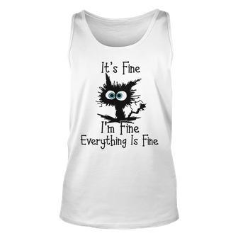 Funny Cat Its Fine Im Fine Everything Is Fine Its Fine Im Fine Unisex Tank Top | Favorety AU