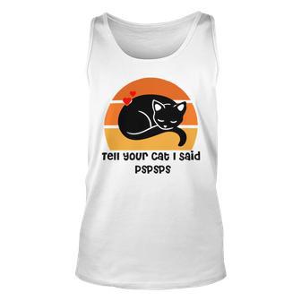 Funny Cat Tell Your Cat I Said Pspsps Gift For Cat Lovers Unisex Tank Top | Favorety CA