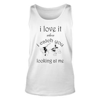 Funny I Love It When I Catch You Looking At Megift Unisex Tank Top | Favorety AU