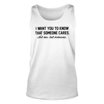 Funny I Want You To Know That Someone Cares Not Me But Someone Unisex Tank Top | Favorety