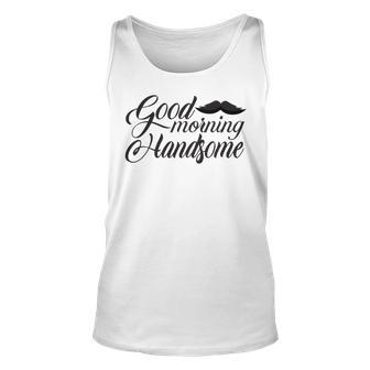 Good Morning Handsome Unisex Tank Top | Favorety