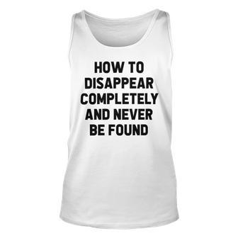 How To Disappear Completely And Never Be Found Unisex Tank Top | Favorety DE