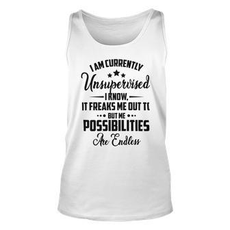 I Am Currently Unsupervised I Know It Freaks Me Out To But The Possibilities Are Endlesspng V2 Unisex Tank Top | Favorety UK