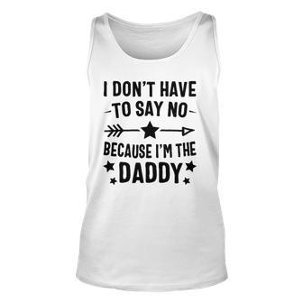 I Dont Have To Say No Because Im The Daddy Unisex Tank Top | Mazezy