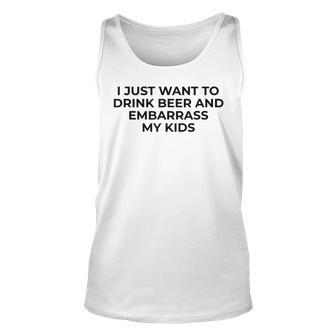 I Just Want To Drink Beer & Embarrass My Kids Funny For Dad Unisex Tank Top - Seseable