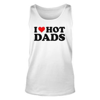 I Love Hot Dads Funny Red Heart I Heart Hot Dads Unisex Tank Top | Mazezy