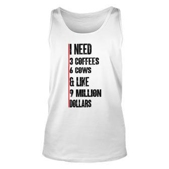 I Need 3 Coffees 6 Cows And Like 9 Million Dollars Unisex Tank Top | Favorety DE