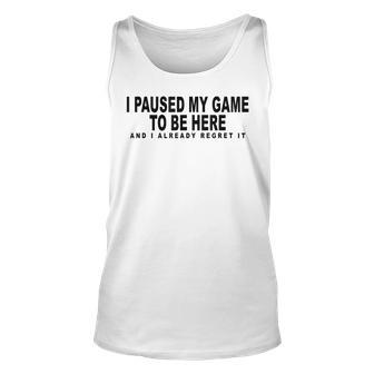 I Paused My Game To Be Here Graphic Funny Video Gamer Nerd Unisex Tank Top - Seseable