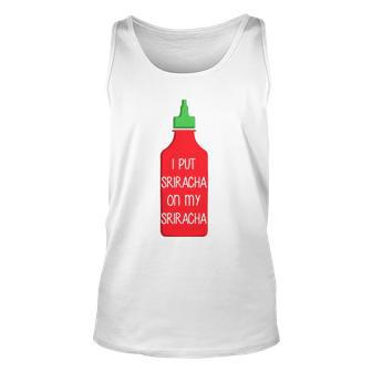 I Put Sriracha On My Sriracha Sauce Funny Tee Unisex Tank Top | Mazezy