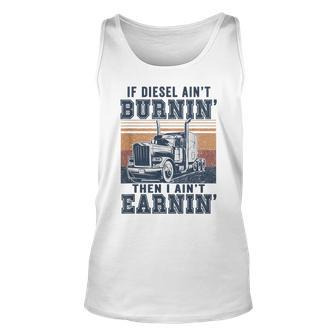 If Aint Burnin I Aint EarninBurnin Disel Trucker Dad Unisex Tank Top - Seseable