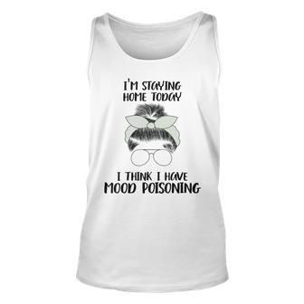 Im Staying Home Today I Think I Have Mood Poisoning Unisex Tank Top | Favorety UK