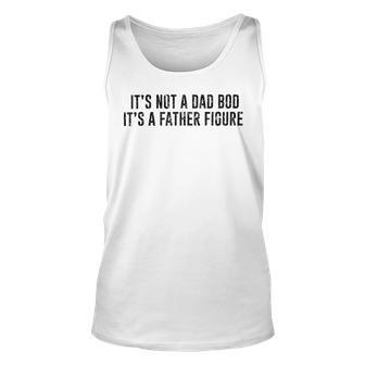 Its Not A Dad Bod Its A Father Figure Unisex Tank Top - Monsterry CA