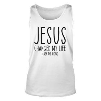 Jesus Changed My Life Ask Me How Bible Scripture Christian Unisex Tank Top | Mazezy