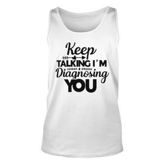 Keep Talking Im Diagnosing You 89 Trending Shirt Unisex Tank Top | Favorety