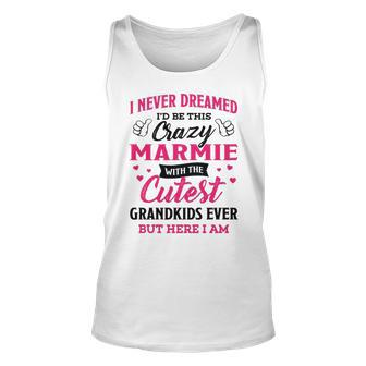 Marmie Grandma Gift I Never Dreamed I’D Be This Crazy Marmie Unisex Tank Top - Seseable