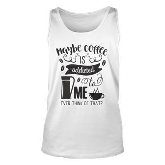 Maybe Coffee Is Addicted To Me Unisex Tank Top | Mazezy