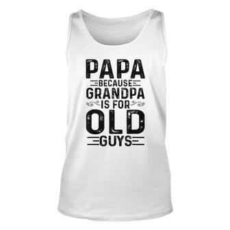 Mens Papa Because Grandpa Is For Old Guys Funny Fathers Day Unisex Tank Top - Seseable