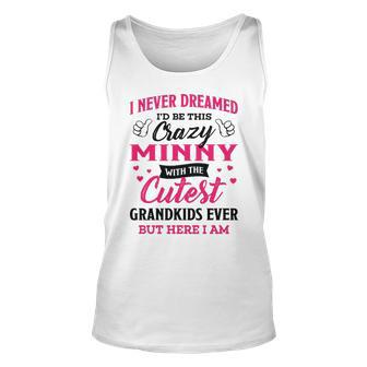 Minny Grandma Gift I Never Dreamed I’D Be This Crazy Minny Unisex Tank Top - Seseable