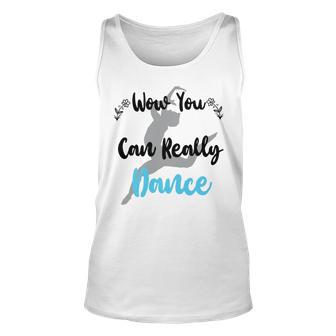 Official Wow You Can Really Dance - Dance Lover Idea Unisex Tank Top | Favorety AU