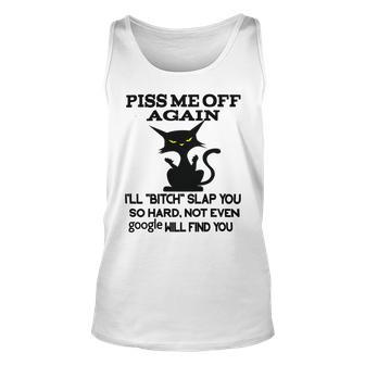 Piss Me Off Again Ill Bitch Slap You So Hard Not Even Google Will Find You Unisex Tank Top | Favorety CA