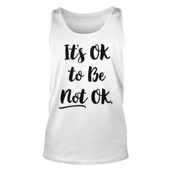 Positive Sayings Its Ok To Be Not Ok Graphic 288 Trending Shirt Unisex Tank Top | Favorety