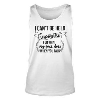 Premium I Cant Be Held Responsible For What My Face Does When You Talk Unisex Tank Top | Favorety DE