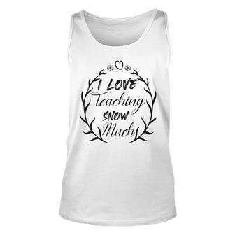 Premium I Love Teaching Snow Much Unisex Tank Top | Favorety AU