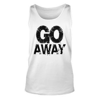 Sarcastic With Funny Saying Go Away The T Unisex Tank Top - Thegiftio UK