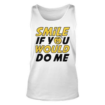 Smile If You Would Do Me Positive Smile Quote Beautiful Gift Valentine For Men Women Mom Mother Sister Brother Kids Birthday Holiday Party By Mesa Cute Unisex Tank Top | Favorety UK