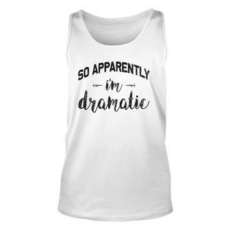 So Apparently Im Dramatic Funny Drama Queen Gift Idea Unisex Tank Top | Mazezy