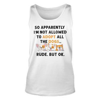 So Apparently Im Not Allowed To Adopt All The Dogs Unisex Tank Top | Favorety